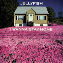 Jellyfish-I Wanna Stay Home