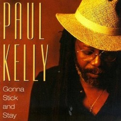 Paul Kelly-Gonna Stick And Stay
