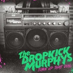 Dropkick Murphys-Turn Up That Dial