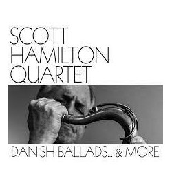 Scott Hamilton Quartet-Danish Ballads ... & More