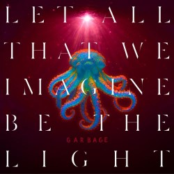 Garbage-Let All That We Imagine Be The Light