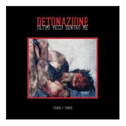 Detonazione-Ultimi Pezzi Dentro Me 1986-1989