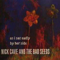 Nick Cave And The Bad Seeds-As I Sat Sadly By Her Side