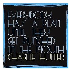 Charlie Hunter- Everybody Has A Plan Until They Get Punched In The Mouth